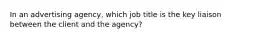 In an advertising agency, which job title is the key liaison between the client and the agency?