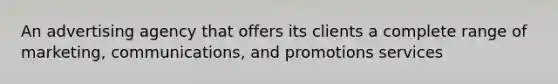 An advertising agency that offers its clients a complete range of marketing, communications, and promotions services