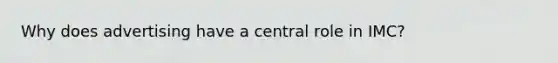 Why does advertising have a central role in IMC?