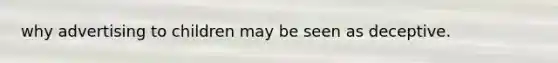 why advertising to children may be seen as deceptive.