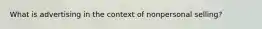 What is advertising in the context of nonpersonal selling?