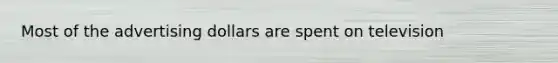 Most of the advertising dollars are spent on television