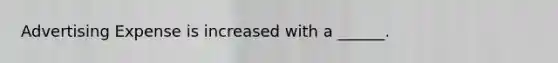 Advertising Expense is increased with a ______.