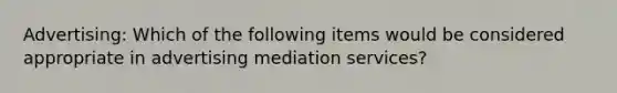 Advertising: Which of the following items would be considered appropriate in advertising mediation services?