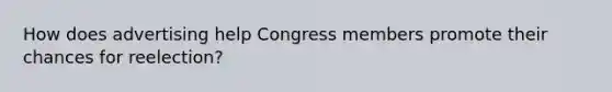 How does advertising help Congress members promote their chances for reelection?