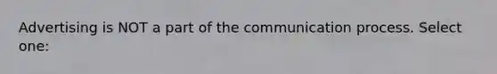 Advertising is NOT a part of <a href='https://www.questionai.com/knowledge/kTysIo37id-the-communication-process' class='anchor-knowledge'>the <a href='https://www.questionai.com/knowledge/kaIZL86zLL-communication-process' class='anchor-knowledge'>communication process</a></a>. Select one:
