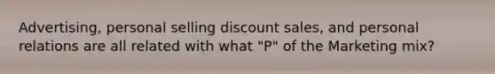 Advertising, personal selling discount sales, and personal relations are all related with what "P" of the Marketing mix?