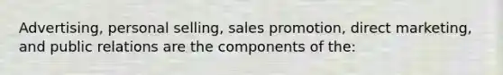 Advertising, personal selling, sales promotion, direct marketing, and public relations are the components of the: