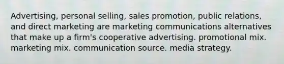 Advertising, personal selling, sales promotion, public relations, and direct marketing are marketing communications alternatives that make up a firm's cooperative advertising. promotional mix. marketing mix. communication source. media strategy.