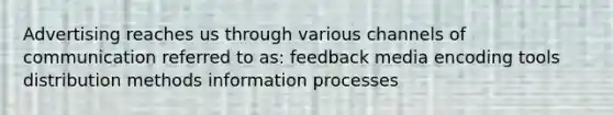 Advertising reaches us through various channels of communication referred to as: feedback media encoding tools distribution methods information processes