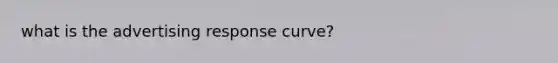 what is the advertising response curve?