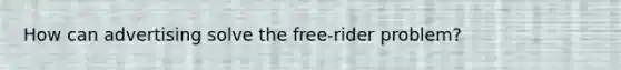 How can advertising solve the free-rider problem?