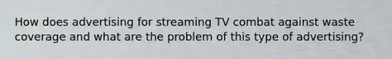 How does advertising for streaming TV combat against waste coverage and what are the problem of this type of advertising?