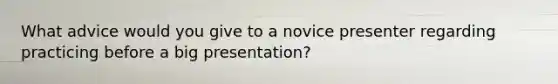 What advice would you give to a novice presenter regarding practicing before a big presentation?