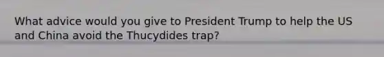 What advice would you give to President Trump to help the US and China avoid the Thucydides trap?