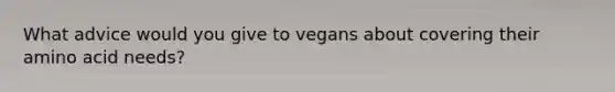 What advice would you give to vegans about covering their amino acid needs?