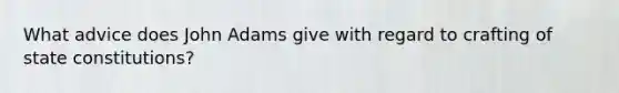 What advice does John Adams give with regard to crafting of state constitutions?