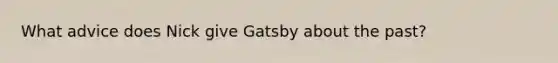 What advice does Nick give Gatsby about the past?