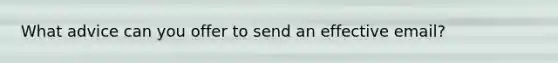 What advice can you offer to send an effective email?