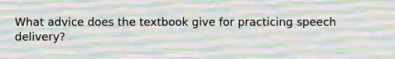 What advice does the textbook give for practicing speech delivery?