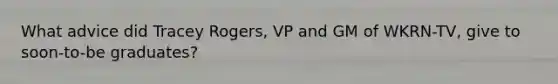 What advice did Tracey Rogers, VP and GM of WKRN-TV, give to soon-to-be graduates?