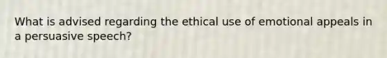 What is advised regarding the ethical use of emotional appeals in a persuasive speech?