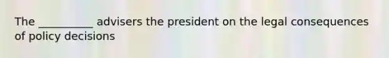 The __________ advisers the president on the legal consequences of policy decisions