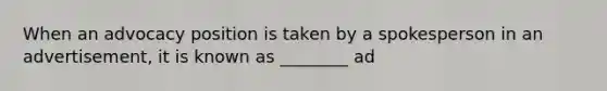When an advocacy position is taken by a spokesperson in an advertisement, it is known as ________ ad