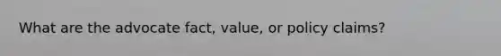 What are the advocate fact, value, or policy claims?