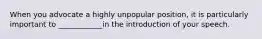 When you advocate a highly unpopular position, it is particularly important to ____________in the introduction of your speech.