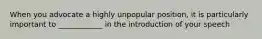 When you advocate a highly unpopular position, it is particularly important to ____________ in the introduction of your speech