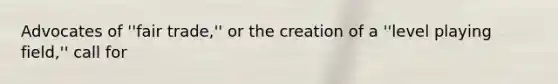 Advocates of ''fair trade,'' or the creation of a ''level playing field,'' call for