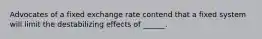 Advocates of a fixed exchange rate contend that a fixed system will limit the destabilizing effects of ______.