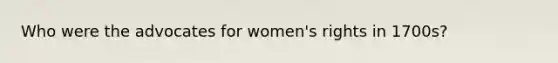 Who were the advocates for women's rights in 1700s?