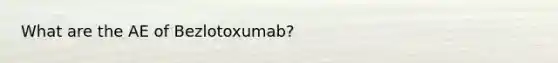 What are the AE of Bezlotoxumab?