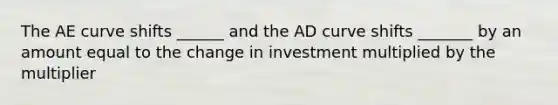 The AE curve shifts ______ and the AD curve shifts _______ by an amount equal to the change in investment multiplied by the multiplier