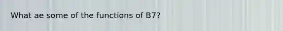 What ae some of the functions of B7?