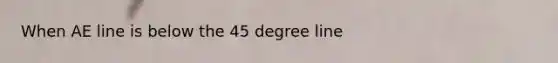 When AE line is below the 45 degree line