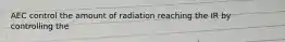 AEC control the amount of radiation reaching the IR by controlling the