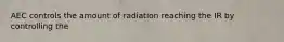 AEC controls the amount of radiation reaching the IR by controlling the