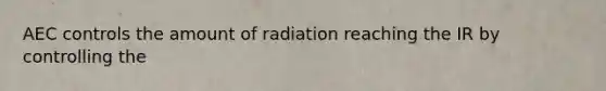 AEC controls the amount of radiation reaching the IR by controlling the