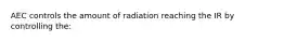 AEC controls the amount of radiation reaching the IR by controlling the: