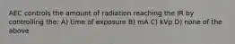 AEC controls the amount of radiation reaching the IR by controlling the: A) time of exposure B) mA C) kVp D) none of the above