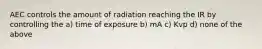 AEC controls the amount of radiation reaching the IR by controlling the a) time of exposure b) mA c) Kvp d) none of the above