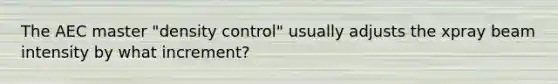 The AEC master "density control" usually adjusts the xpray beam intensity by what increment?