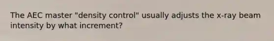 The AEC master "density control" usually adjusts the x-ray beam intensity by what increment?