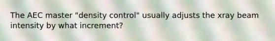 The AEC master "density control" usually adjusts the xray beam intensity by what increment?