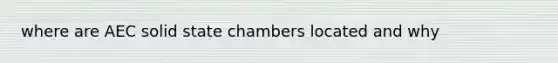 where are AEC solid state chambers located and why