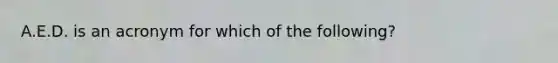 A.E.D. is an acronym for which of the following?
