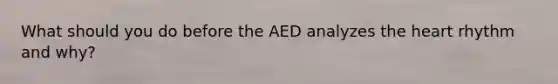 What should you do before the AED analyzes the heart rhythm and why?